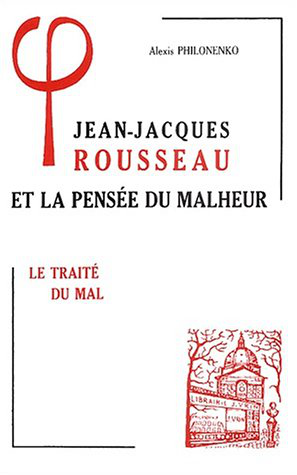 Jean-Jacques Rousseau et la pensée du malheur. Tome 1